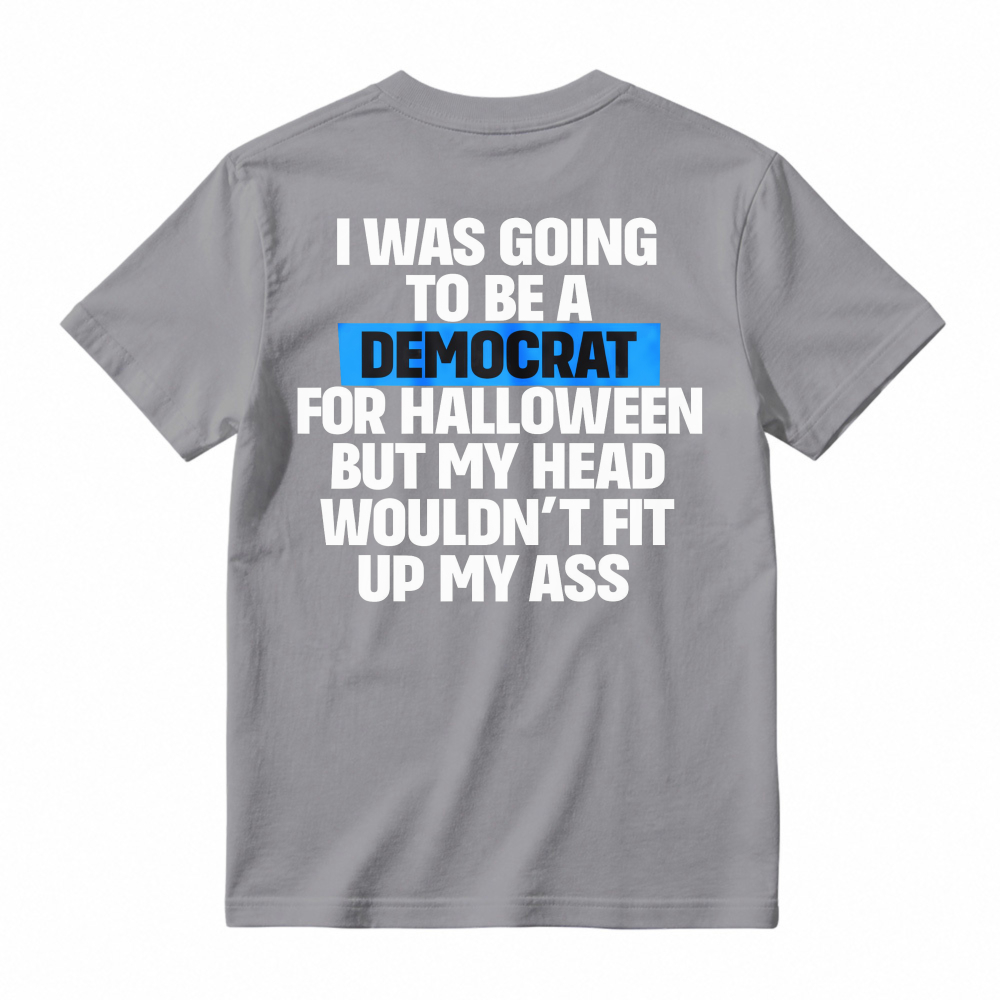 Funny Political Halloween Costume Joke I Was Going To Be A Democrat But My Head Wouldnt Fit Up My Ass Unisex Classic T-shirt