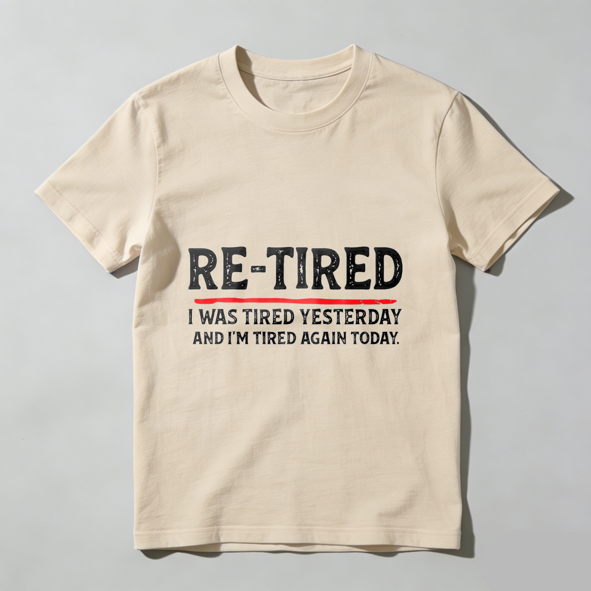 Re Tired I Was Tired Yesterday And Im Tired Again Today tshirt 100% cotton