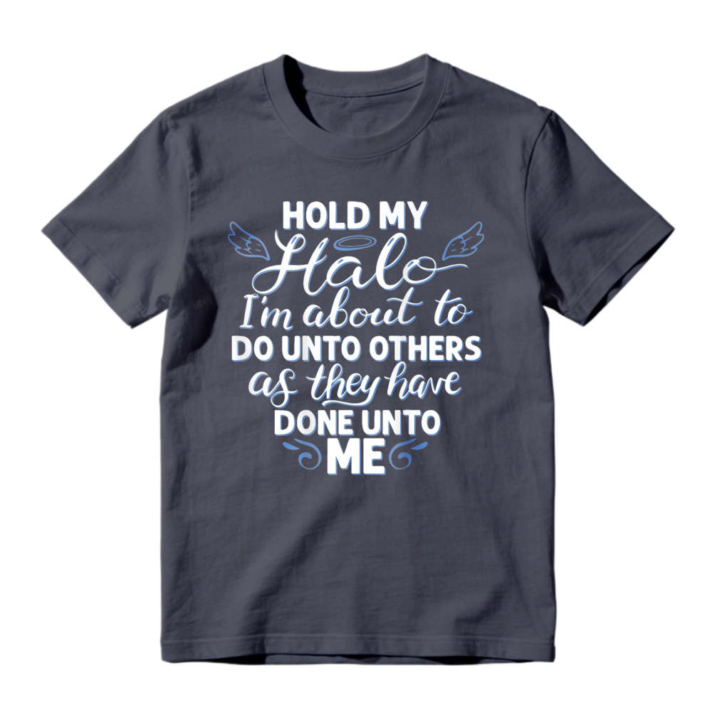 Hold My Halo I Am About To Do Unto Others As They Have Done Unto Me Funny Quote Graphic T-shirt