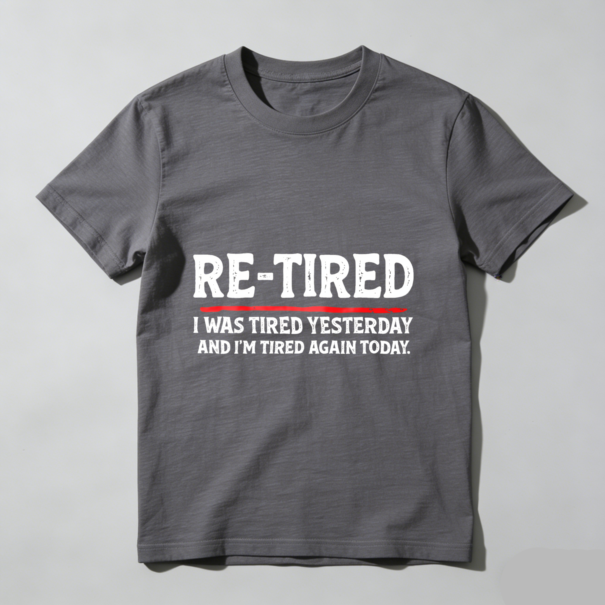 Re Tired I Was Tired Yesterday And Im Tired Again Today tshirt 100% cotton