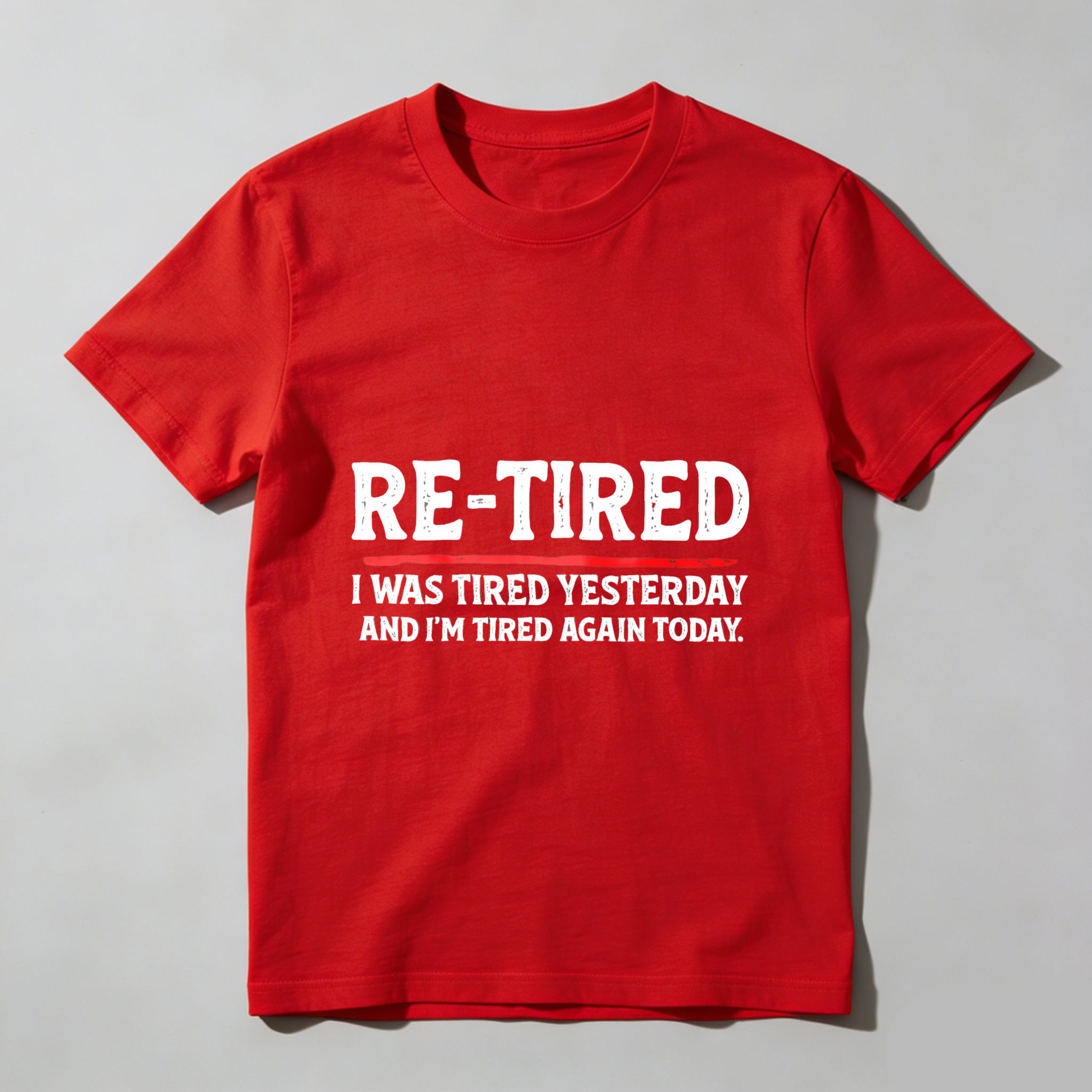 Re Tired I Was Tired Yesterday And Im Tired Again Today tshirt 100% cotton
