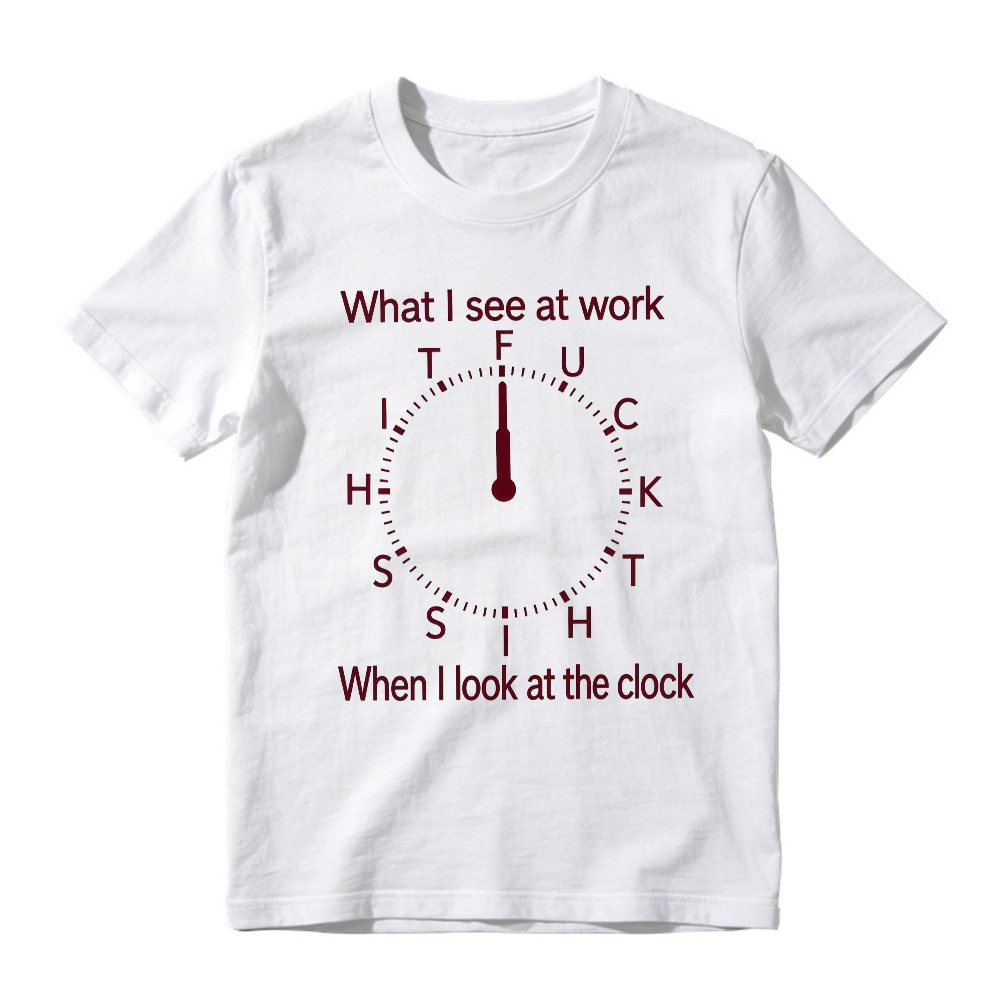 "What I See At Work When I Look At The Clock" Funny Graphic T-Shirt