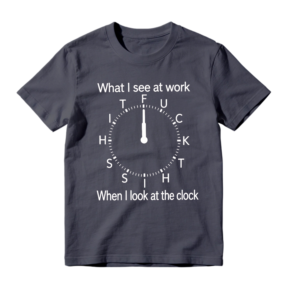 "What I See At Work When I Look At The Clock" Funny Graphic T-Shirt