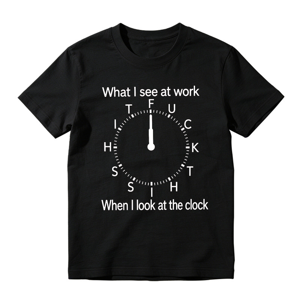"What I See At Work When I Look At The Clock" Funny Graphic T-Shirt