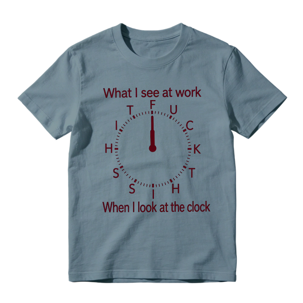 "What I See At Work When I Look At The Clock" Funny Graphic T-Shirt