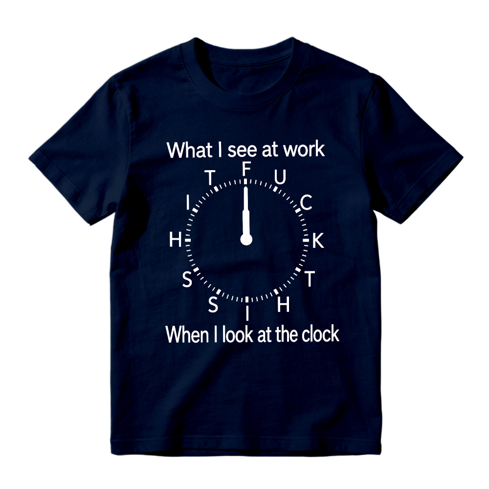 "What I See At Work When I Look At The Clock" Funny Graphic T-Shirt