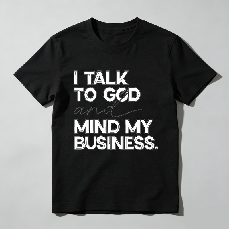 Dorawear™   I Talk To God And Mind My Business T Shirt  100% cotton