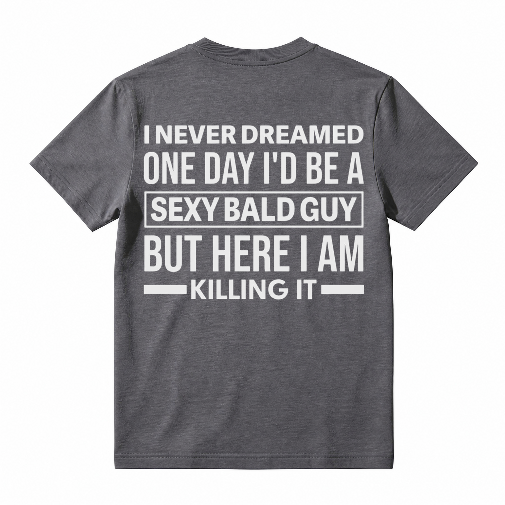 I Never Dreamed I'd Be A Sexy Bald Guy Funny Quote Graphic Tee, Good Graphic Tee Men'S Relaxed Short-Sleeve Tee 100% Cotton Streetwear T-Shirt