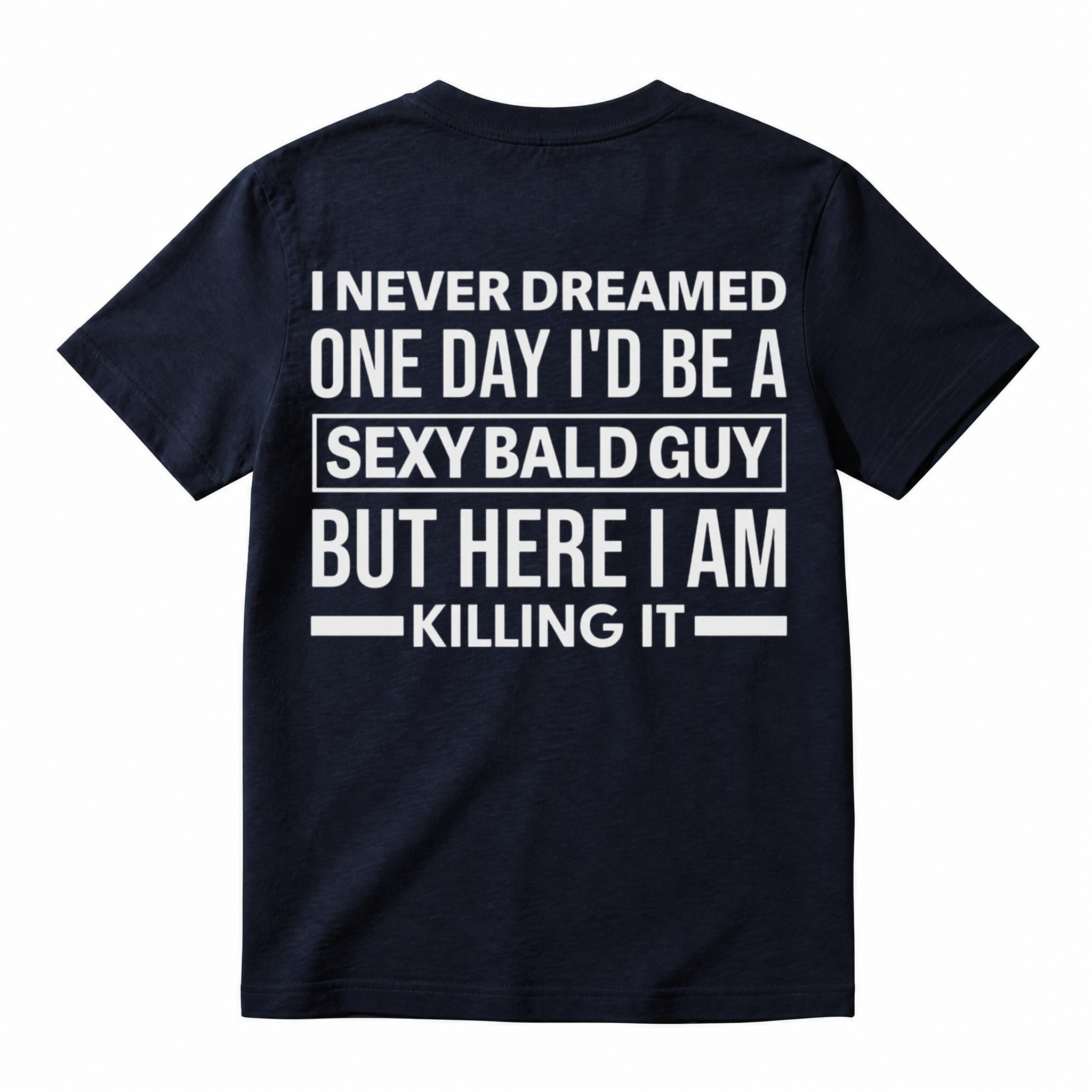 I Never Dreamed I'd Be A Sexy Bald Guy Funny Quote Graphic Tee, Good Graphic Tee Men'S Relaxed Short-Sleeve Tee 100% Cotton Streetwear T-Shirt