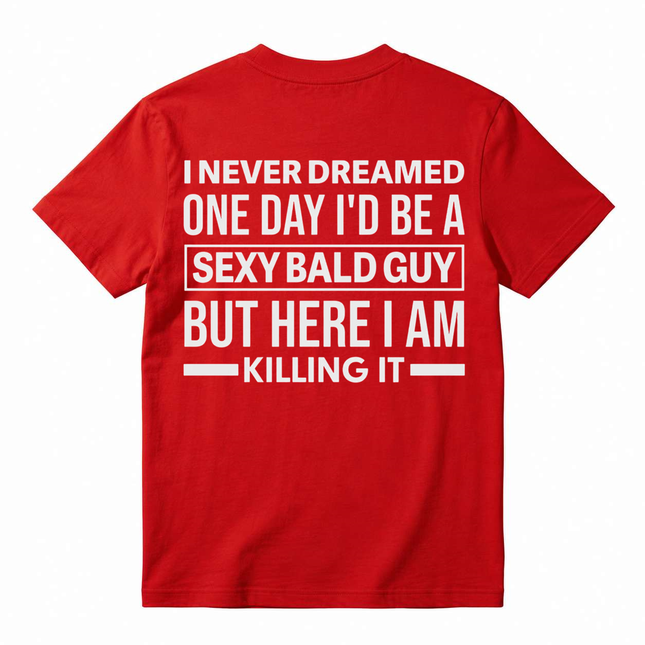 I Never Dreamed I'd Be A Sexy Bald Guy Funny Quote Graphic Tee, Good Graphic Tee Men'S Relaxed Short-Sleeve Tee 100% Cotton Streetwear T-Shirt