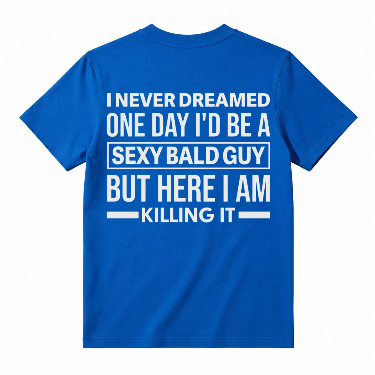 I Never Dreamed I'd Be A Sexy Bald Guy Funny Quote Graphic Tee, Good Graphic Tee Men'S Relaxed Short-Sleeve Tee 100% Cotton Streetwear T-Shirt