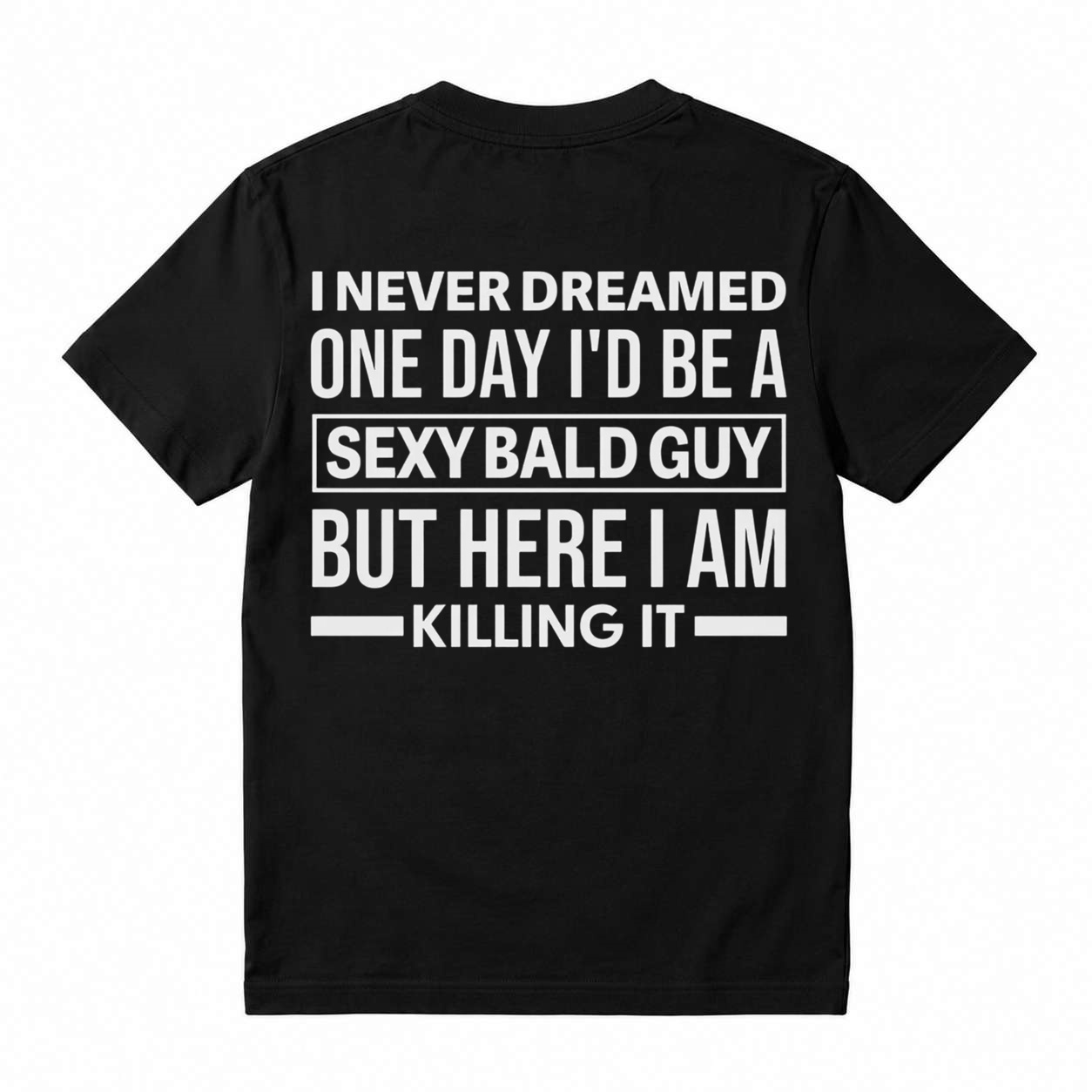 I Never Dreamed I'd Be A Sexy Bald Guy Funny Quote Graphic Tee, Good Graphic Tee Men'S Relaxed Short-Sleeve Tee 100% Cotton Streetwear T-Shirt