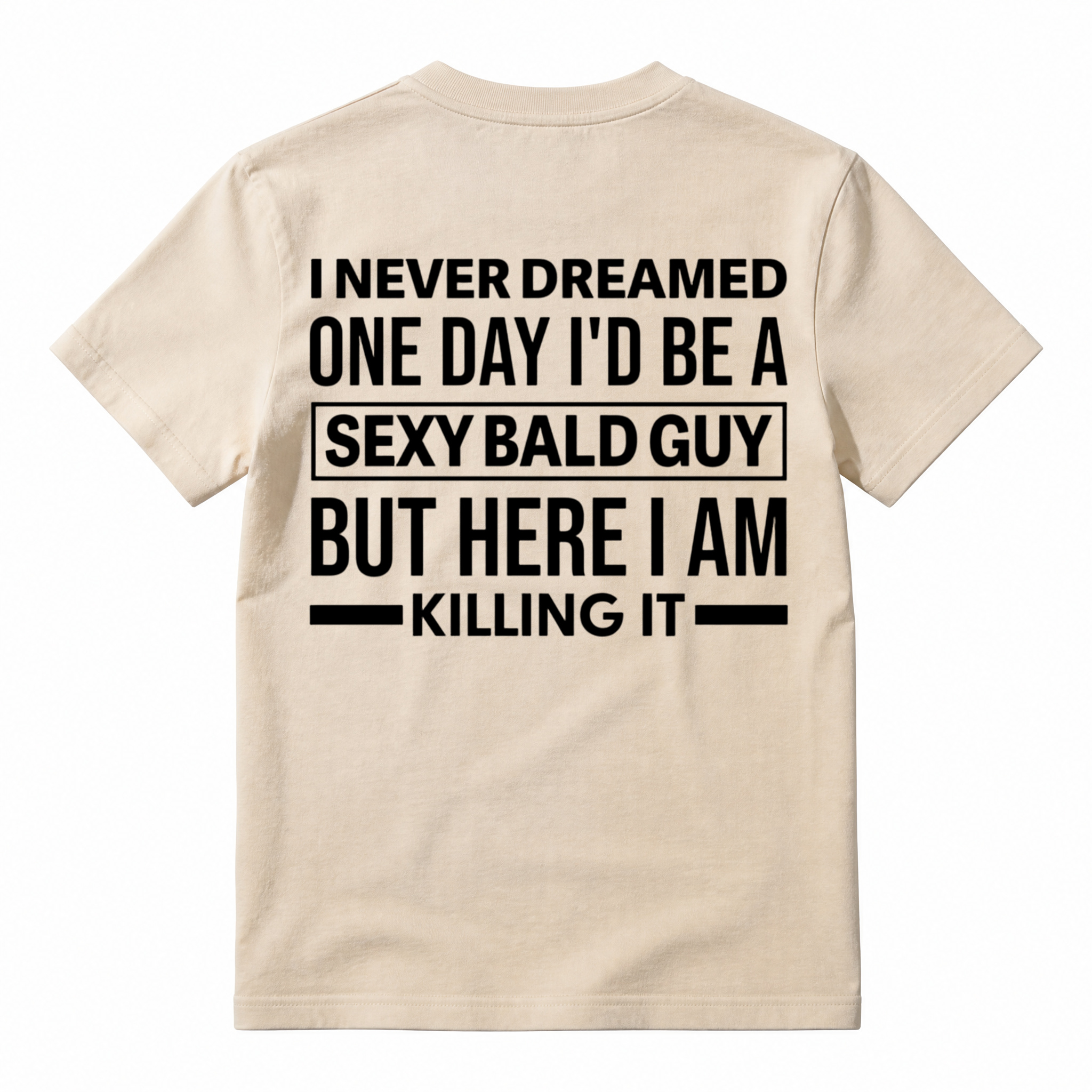 I Never Dreamed I'd Be A Sexy Bald Guy Funny Quote Graphic Tee, Good Graphic Tee Men'S Relaxed Short-Sleeve Tee 100% Cotton Streetwear T-Shirt