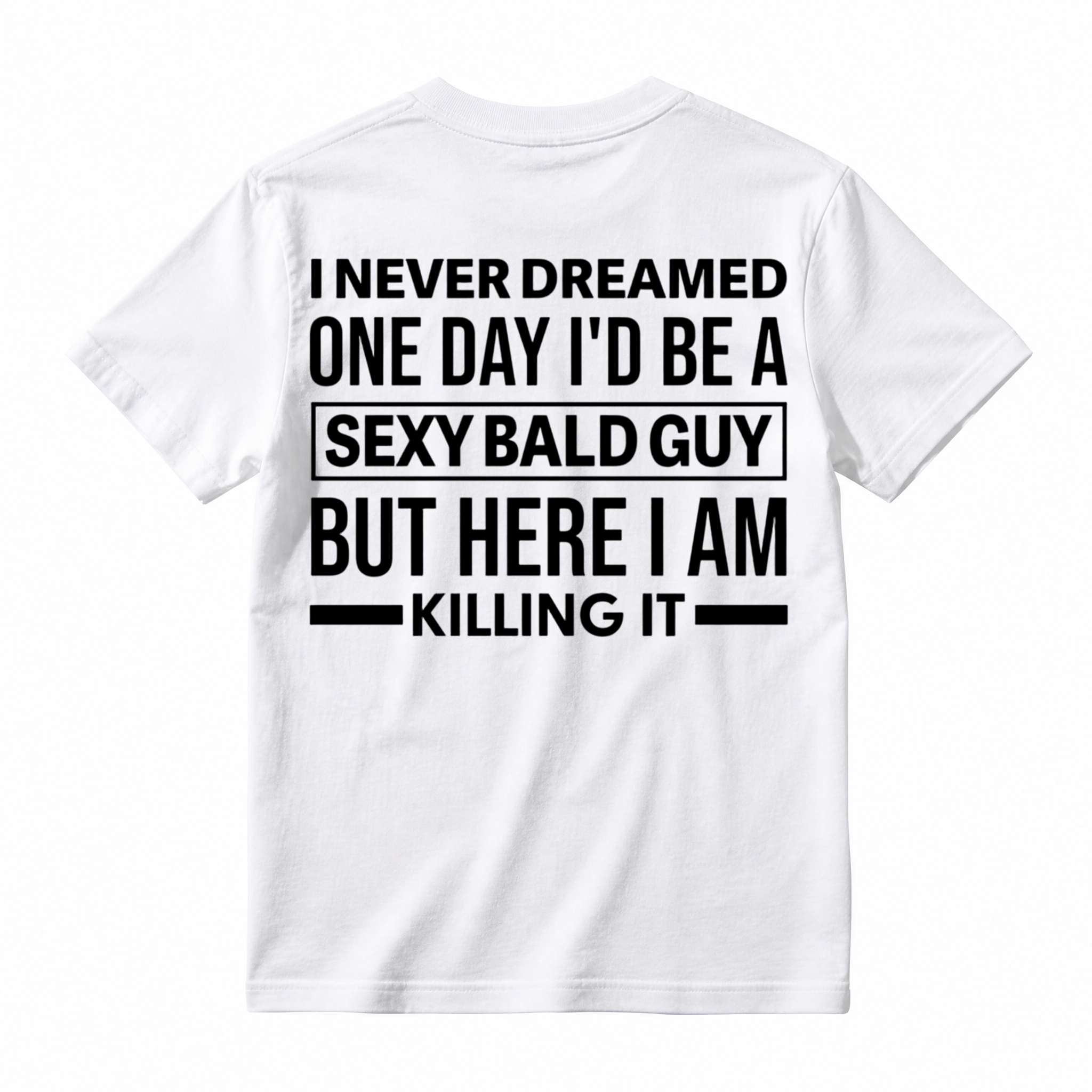 I Never Dreamed I'd Be A Sexy Bald Guy Funny Quote Graphic Tee, Good Graphic Tee Men'S Relaxed Short-Sleeve Tee 100% Cotton Streetwear T-Shirt