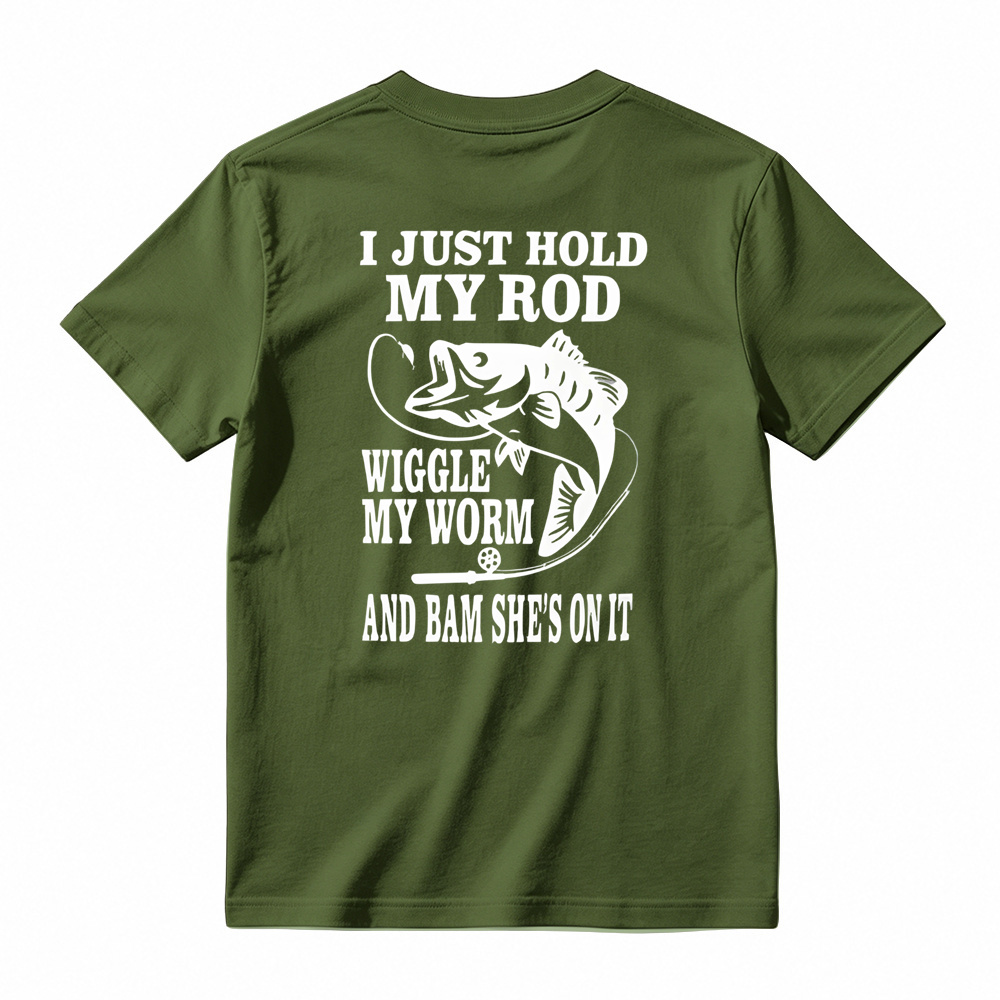 I JUST HOLD MY ROD, WIGGLE MY WORM, AND BAM SHE'S ON IT Funny Fishing T-Shirt 