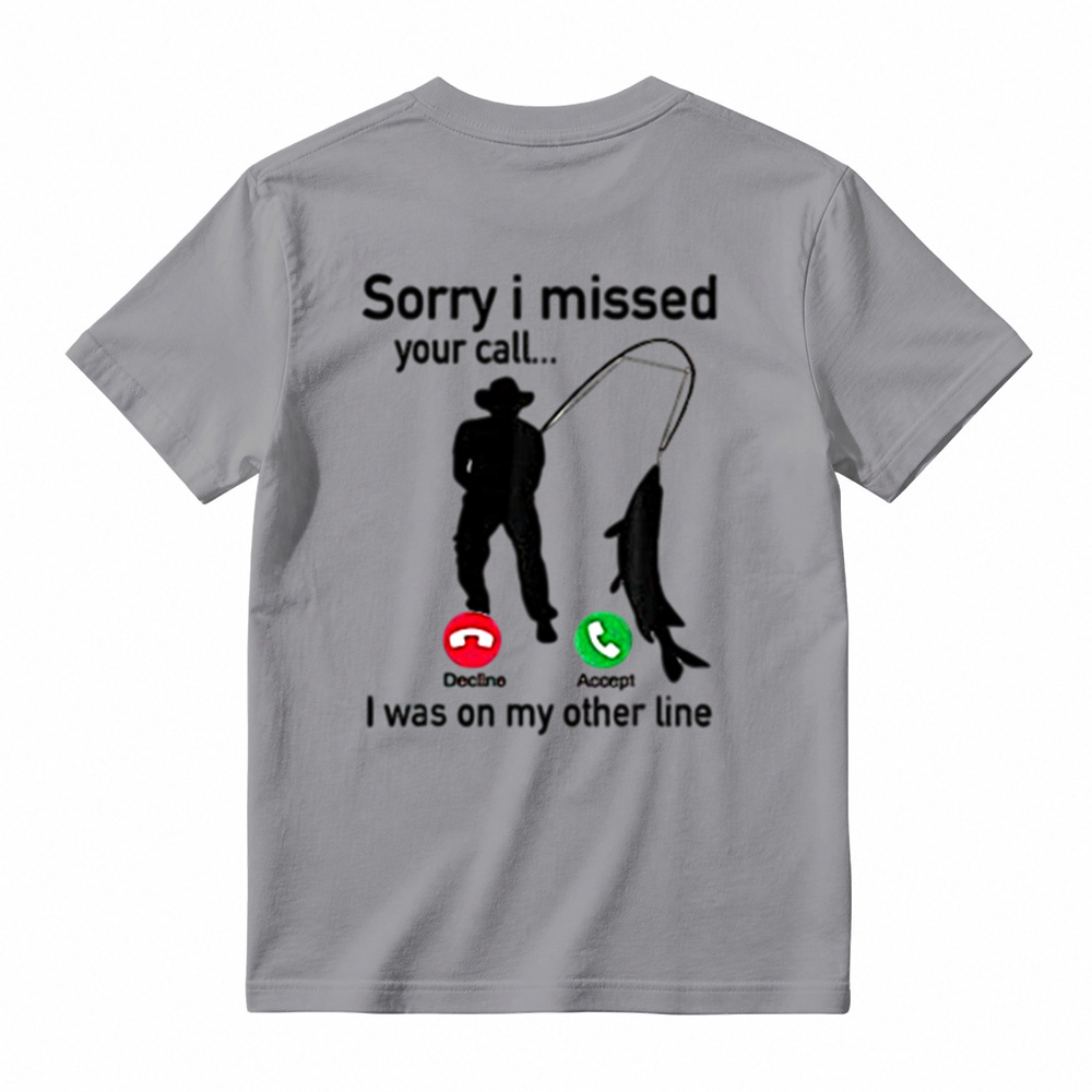  "Sorry I Missed Your Call, I Was On My Other Line"Funny Fishing T-Shirt