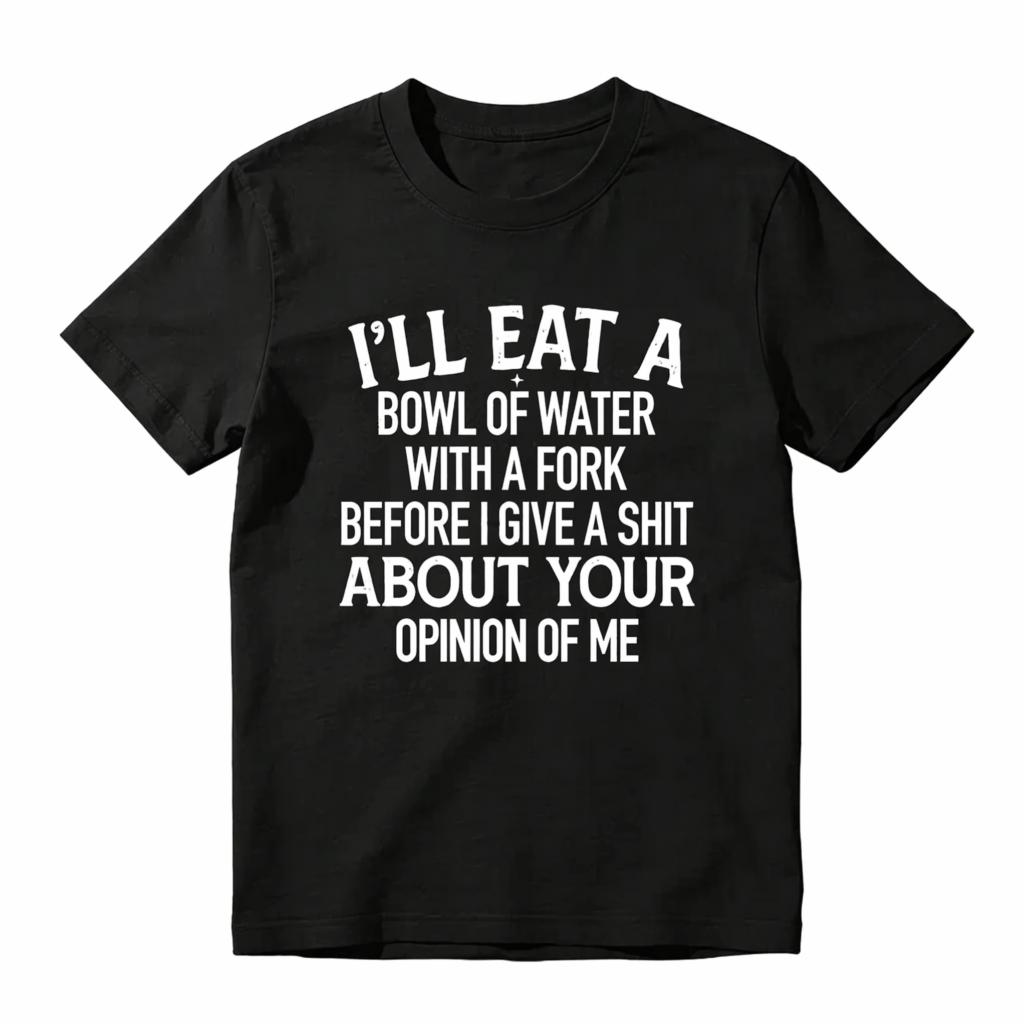  "I'll Eat A Bowl Of Water With A Fork" Funny Sarcastic T-Shirt, Casual Graphic Tee 