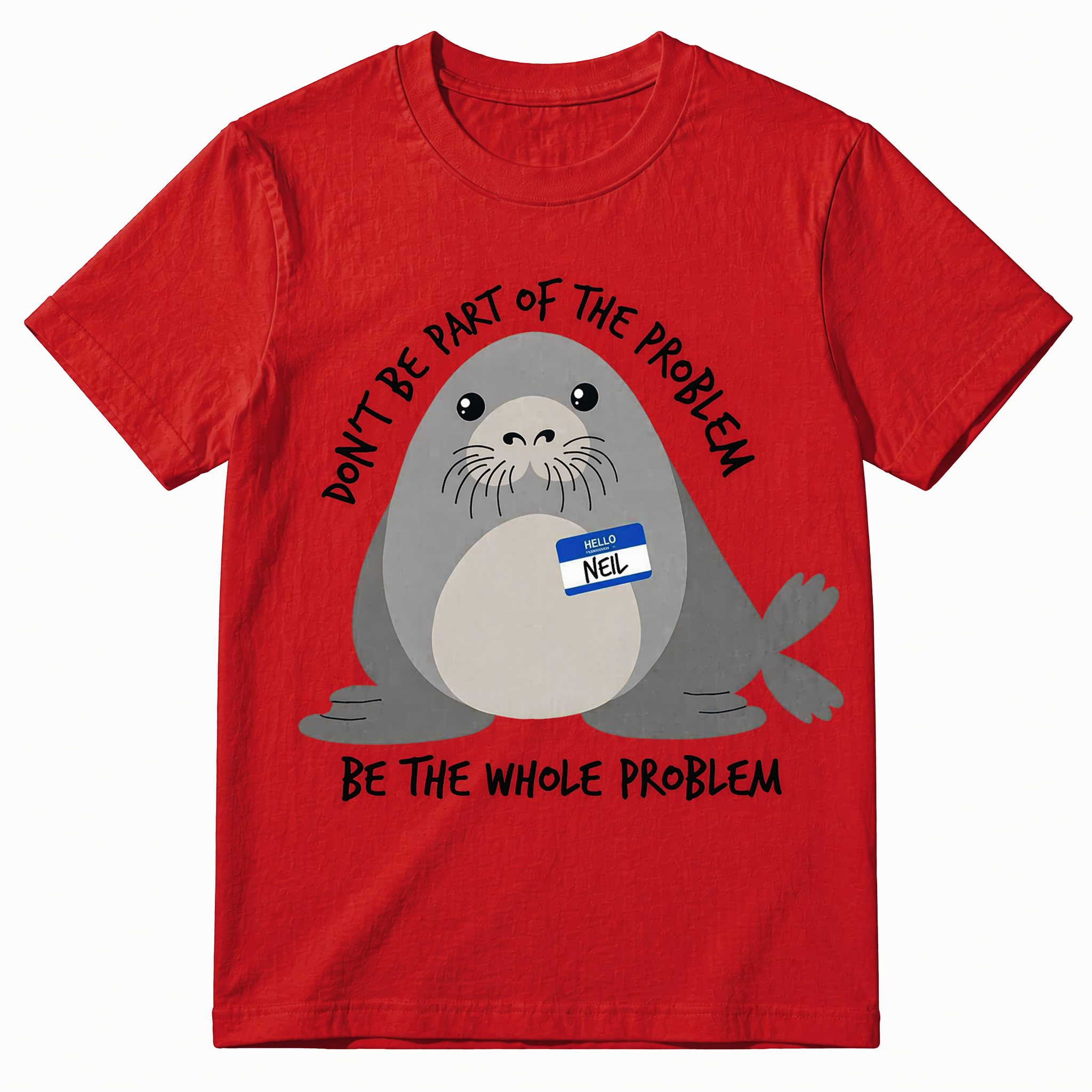 Don't Be Part Of The Problem Be The Whole Problem Neil The Seal Funny Graphic T-Shirt