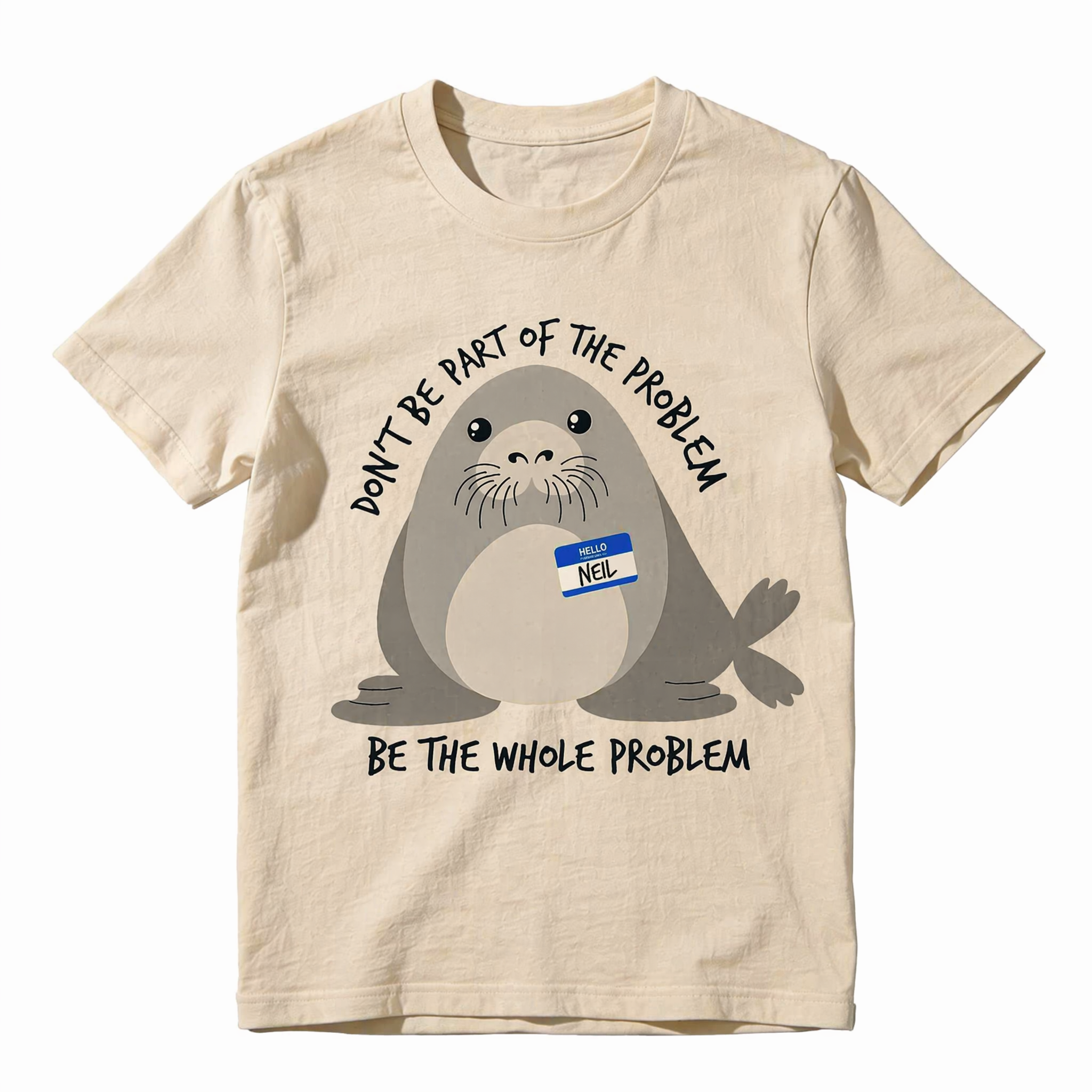 Don't Be Part Of The Problem Be The Whole Problem Neil The Seal Funny Graphic T-Shirt