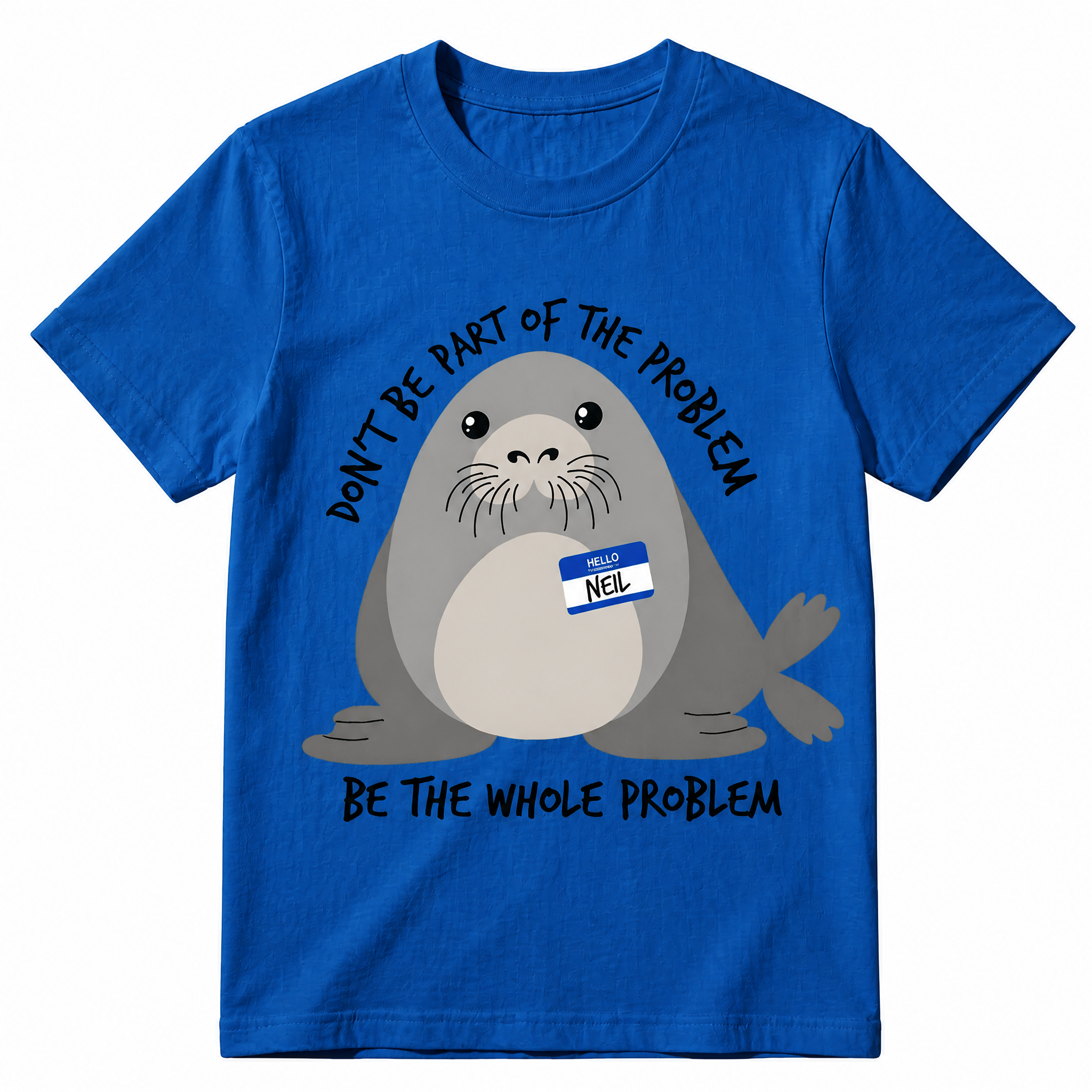 Don't Be Part Of The Problem Be The Whole Problem Neil The Seal Funny Graphic T-Shirt