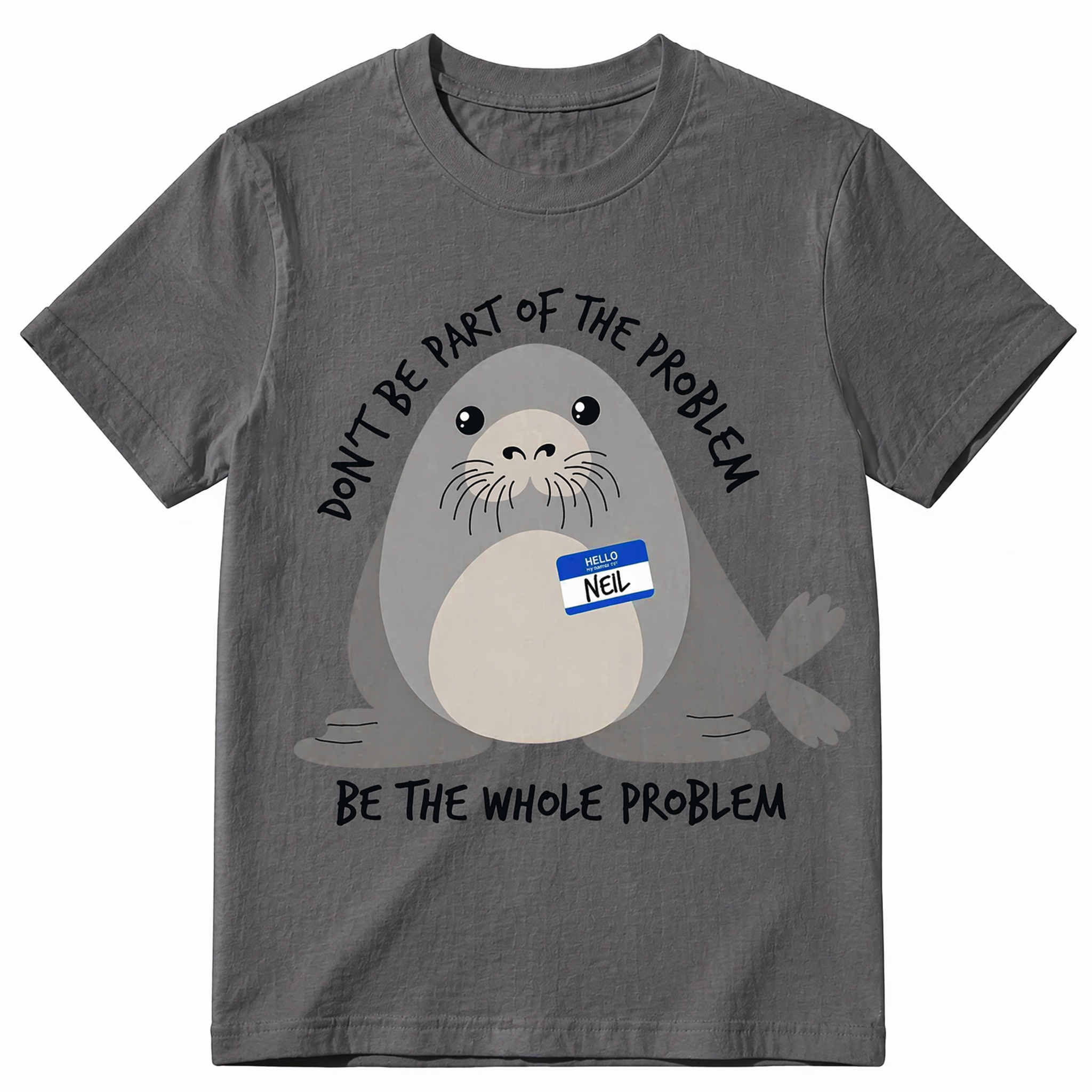 Don't Be Part Of The Problem Be The Whole Problem Neil The Seal Funny Graphic T-Shirt