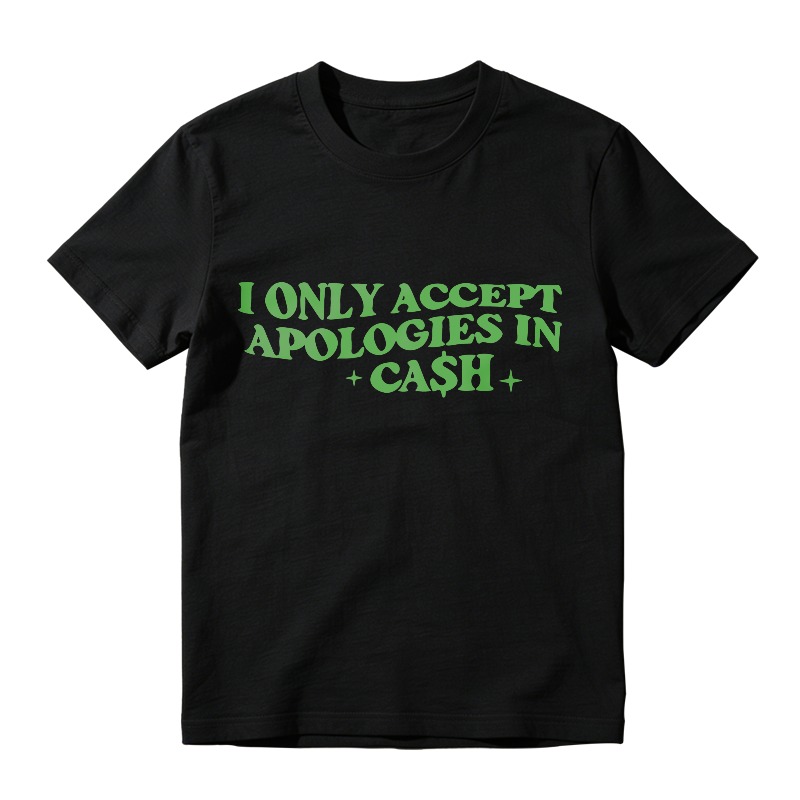 I Only Accept Apologies In Cash T-shirt