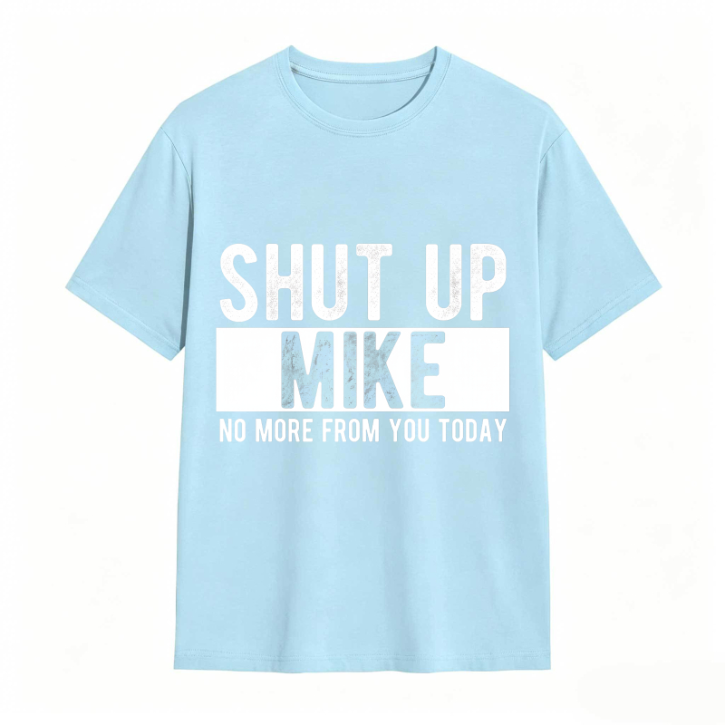 Dorawear™ Shut Up Mike No More From You Today Unisex Classic T-shirt