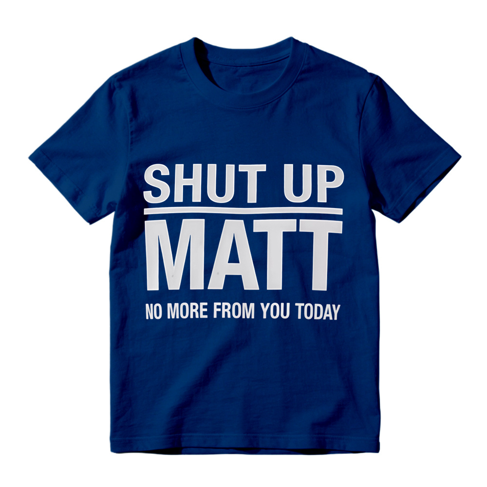 Shut Up Matt Sarcastic Meme Graphic T-Shirt