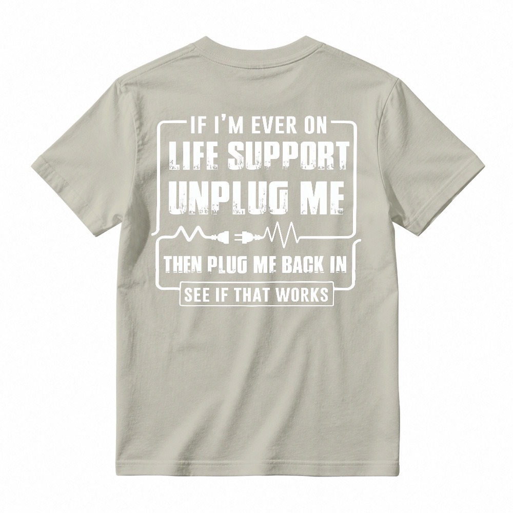 Funny If I'm Ever On Life Support Unplug Me Then Plug Me Back In See If That Works Graphic T-shirt