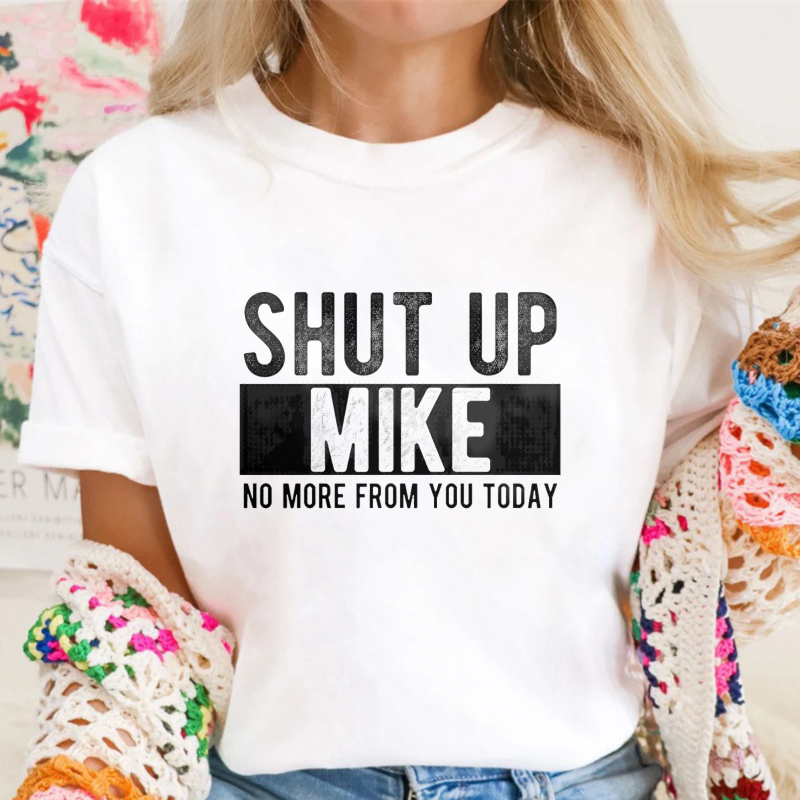 Shut Up Mike No More From You Today Unisex Classic T-shirt