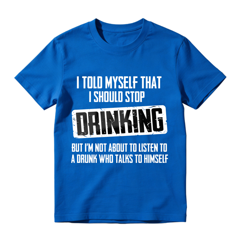 Dorawear™ I Told Myself That I Should Stop Drinking But Im Not About To Listen To A Drunk Who Talks To Himself Unisex Classic T-shirt