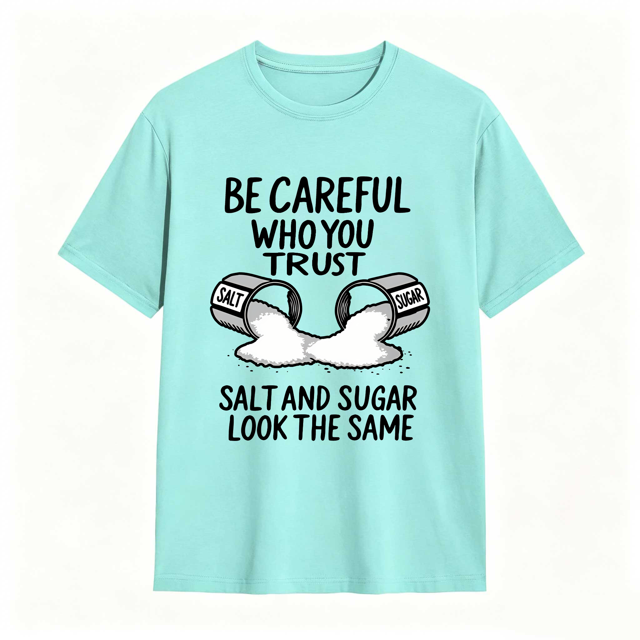 Dorawear™ Be Careful Who You Trust Salt And Sugar Look The Same T Shirt 100% cotton