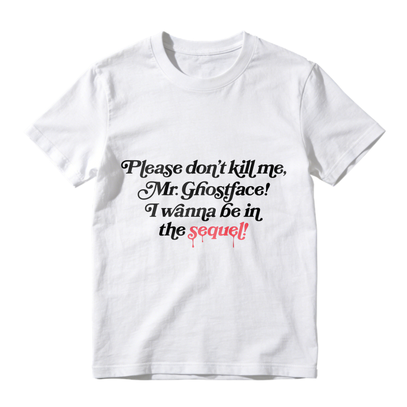 Please Dont Kill Me Mr Ghostface I Wanna Be In The Sequel T-shirt