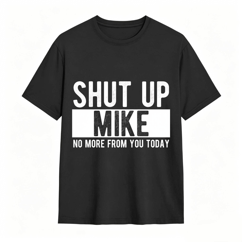Dorawear™ Shut Up Mike No More From You Today Unisex Classic T-shirt