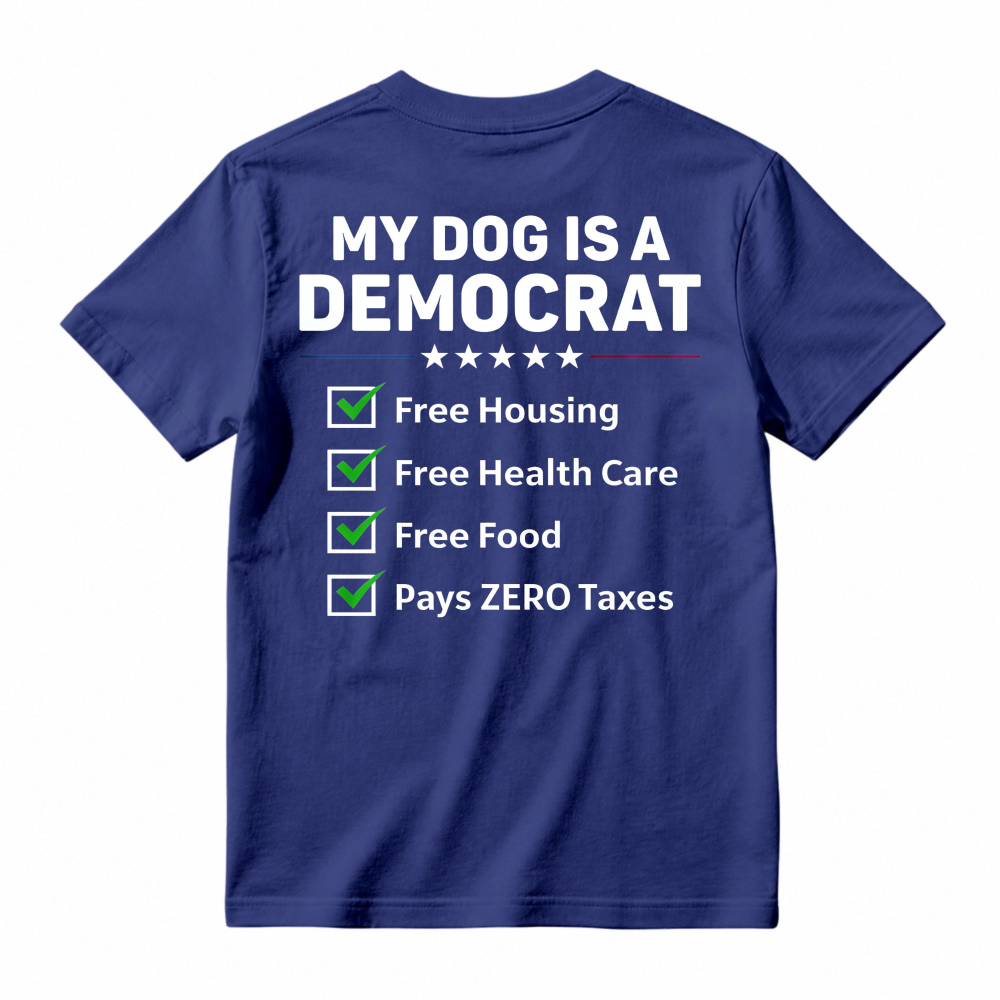 My Dog Is A Democrat Free Housing Free Health Care Free Food Pays Zero Taxes T-shirt