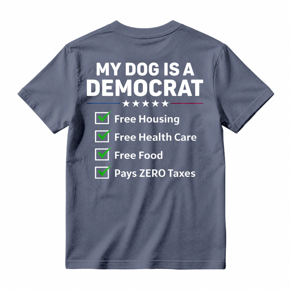 My Dog Is A Democrat Free Housing Free Health Care Free Food Pays Zero Taxes T-shirt