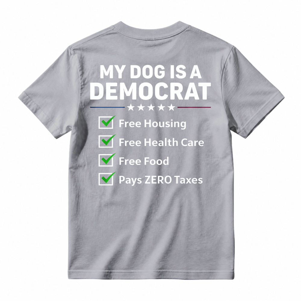 My Dog Is A Democrat Free Housing Free Health Care Free Food Pays Zero Taxes T-shirt