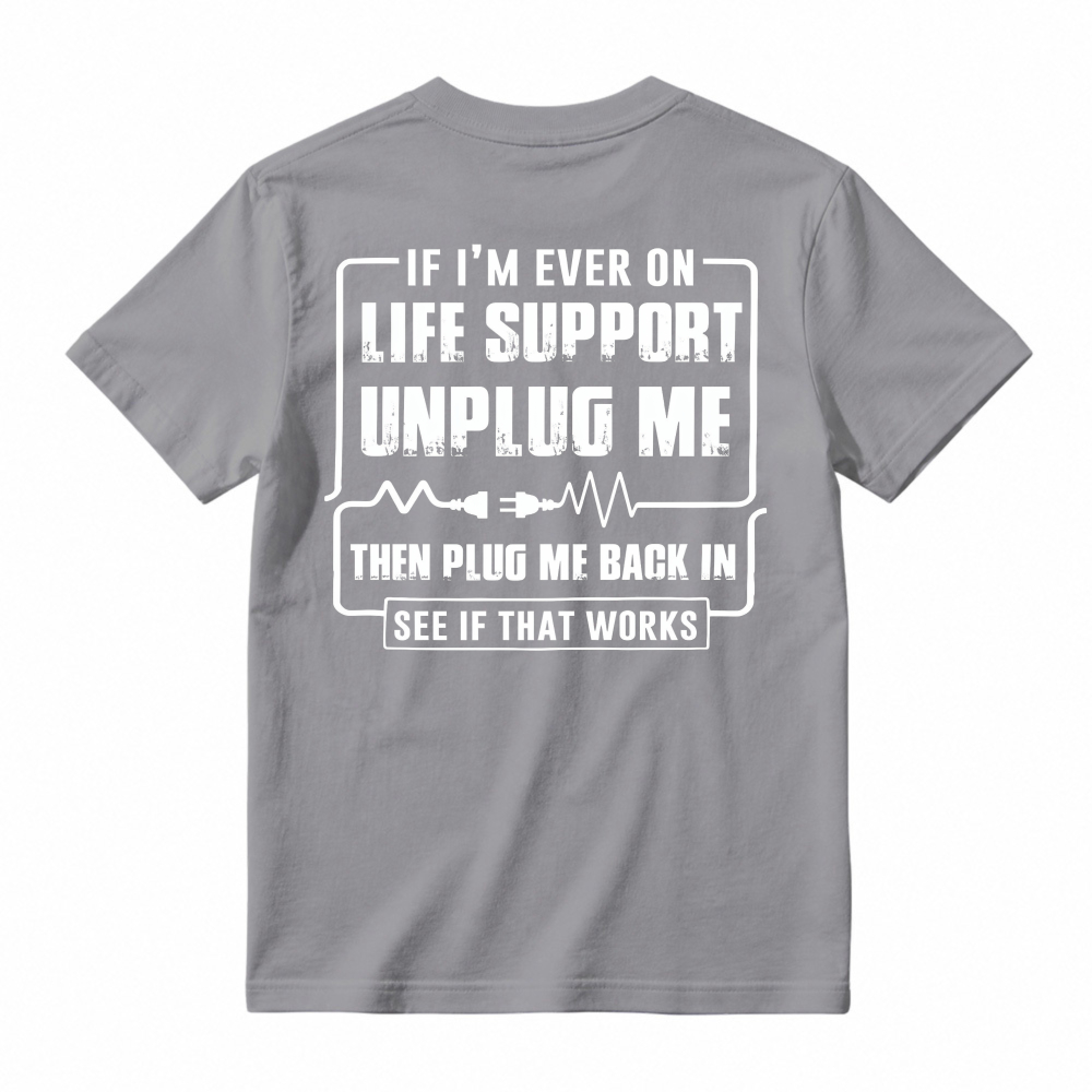 Funny If I'm Ever On Life Support Unplug Me Then Plug Me Back In See If That Works Graphic T-shirt