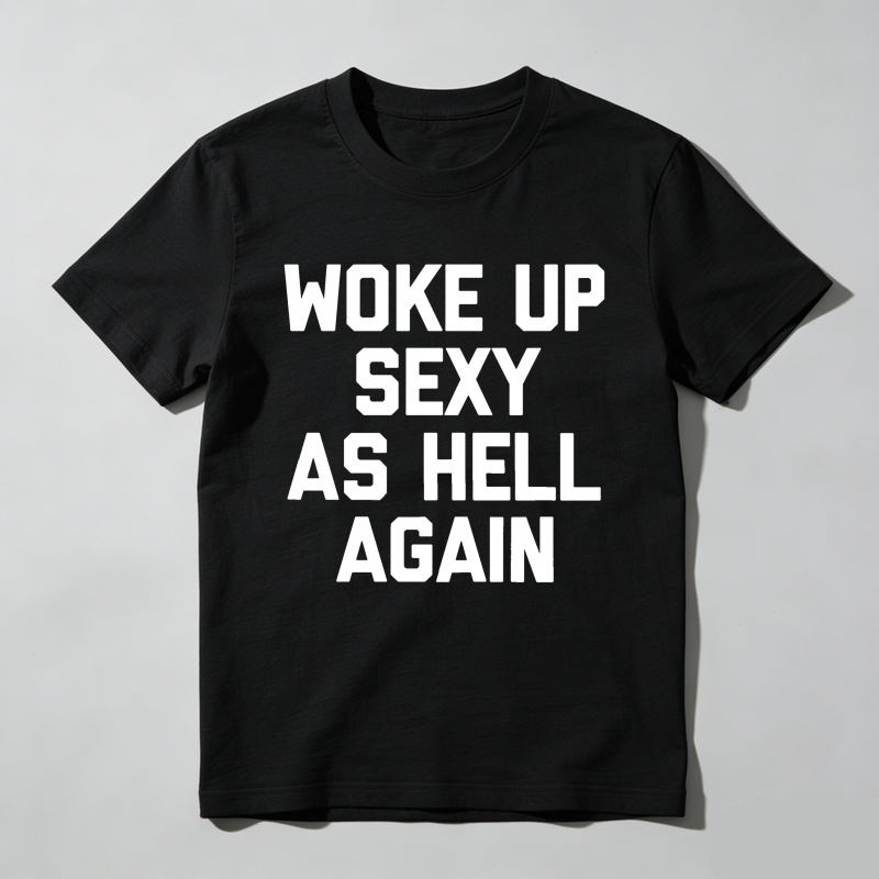 Dorawear™  Woke Up Sexy As Hell Again T Shirt  100% cotton