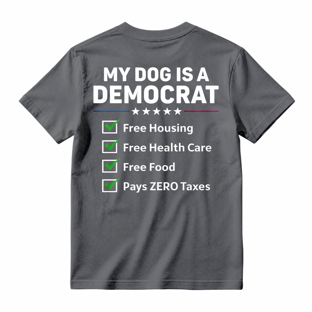 My Dog Is A Democrat Free Housing Free Health Care Free Food Pays Zero Taxes T-shirt