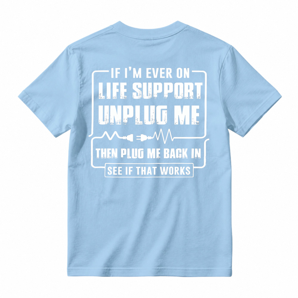 Funny If I'm Ever On Life Support Unplug Me Then Plug Me Back In See If That Works Graphic T-shirt