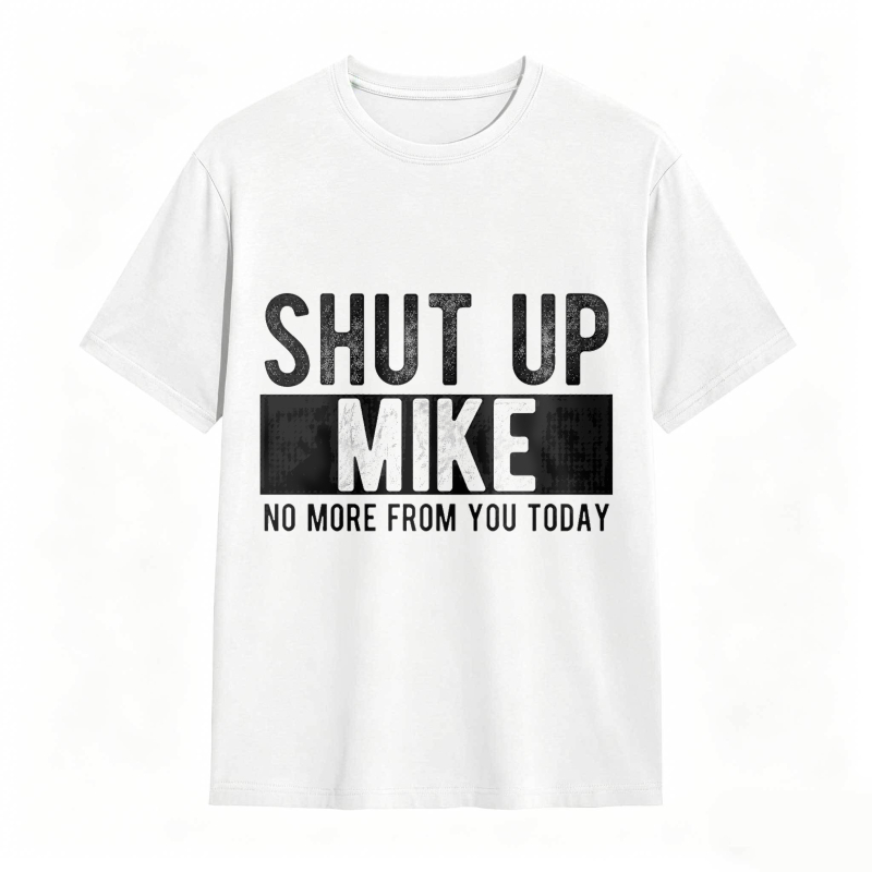 Dorawear™ Shut Up Mike No More From You Today Unisex Classic T-shirt