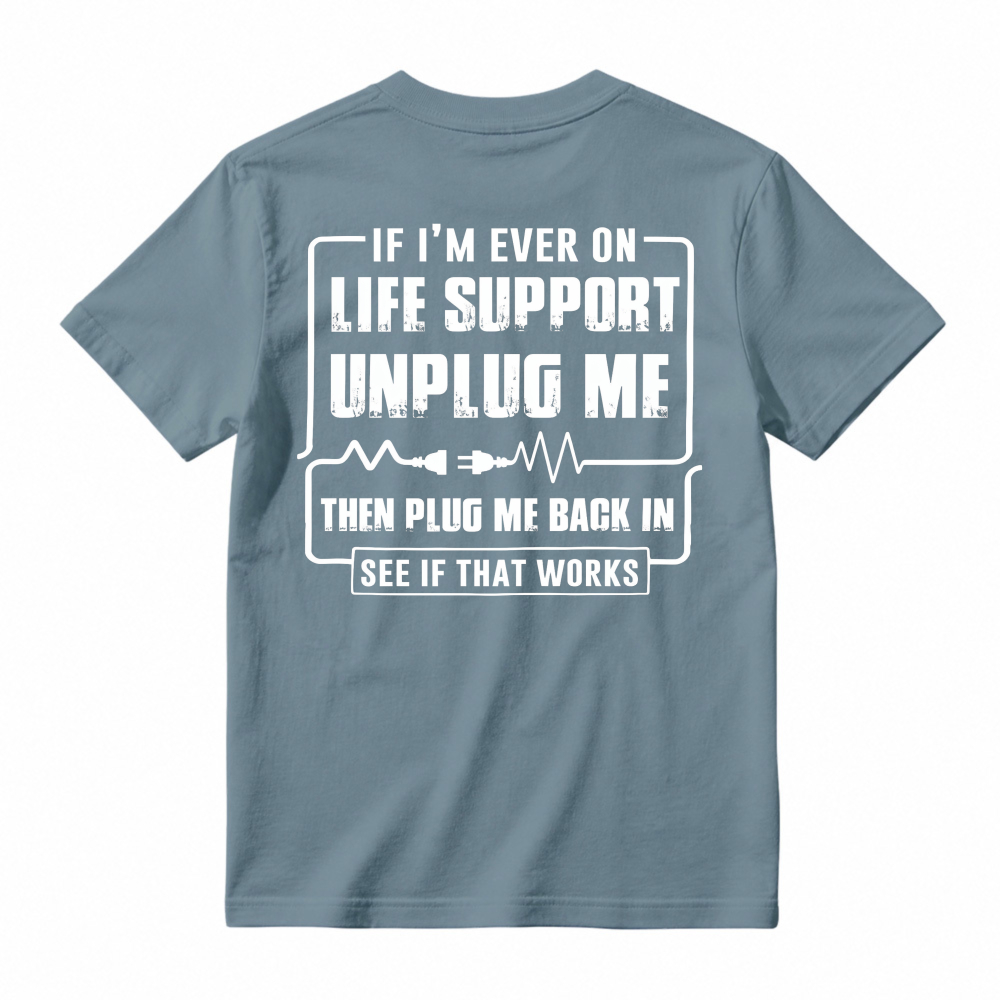 Funny If I'm Ever On Life Support Unplug Me Then Plug Me Back In See If That Works Graphic T-shirt