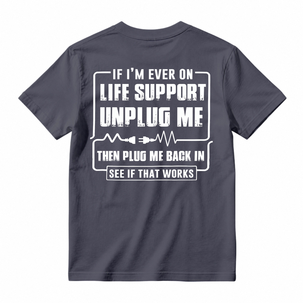 Funny If I'm Ever On Life Support Unplug Me Then Plug Me Back In See If That Works Graphic T-shirt