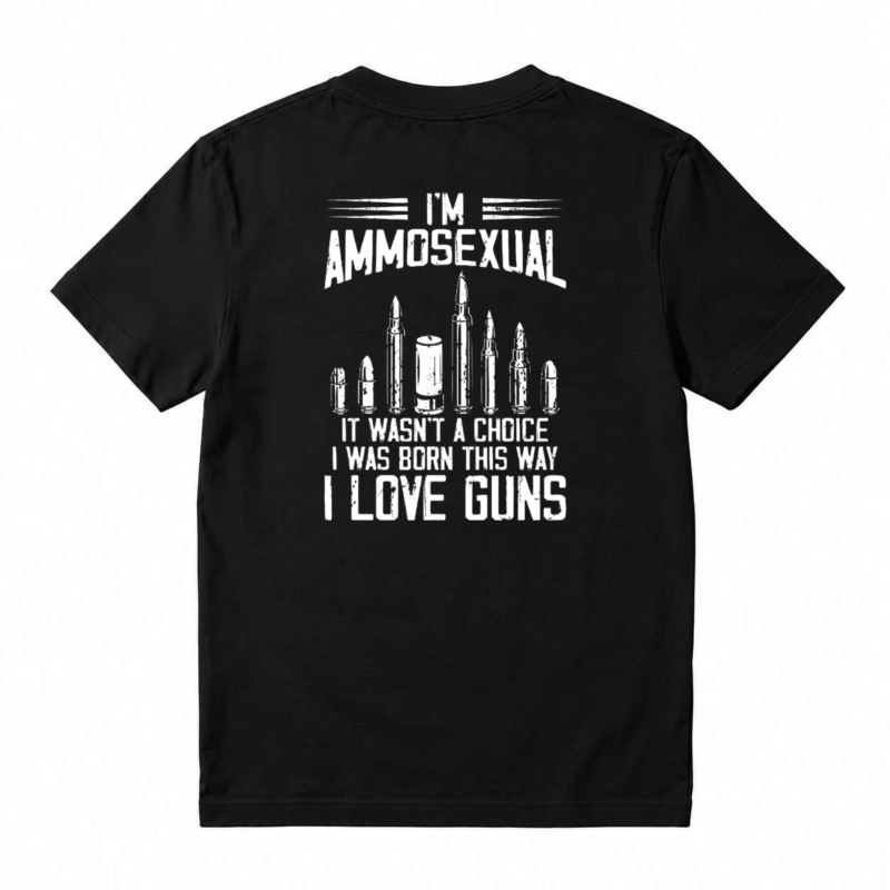 I Am Ammosexual It Wasnt A Choice I Was Born This Way I Love Guns Unisex Classic T-shirt