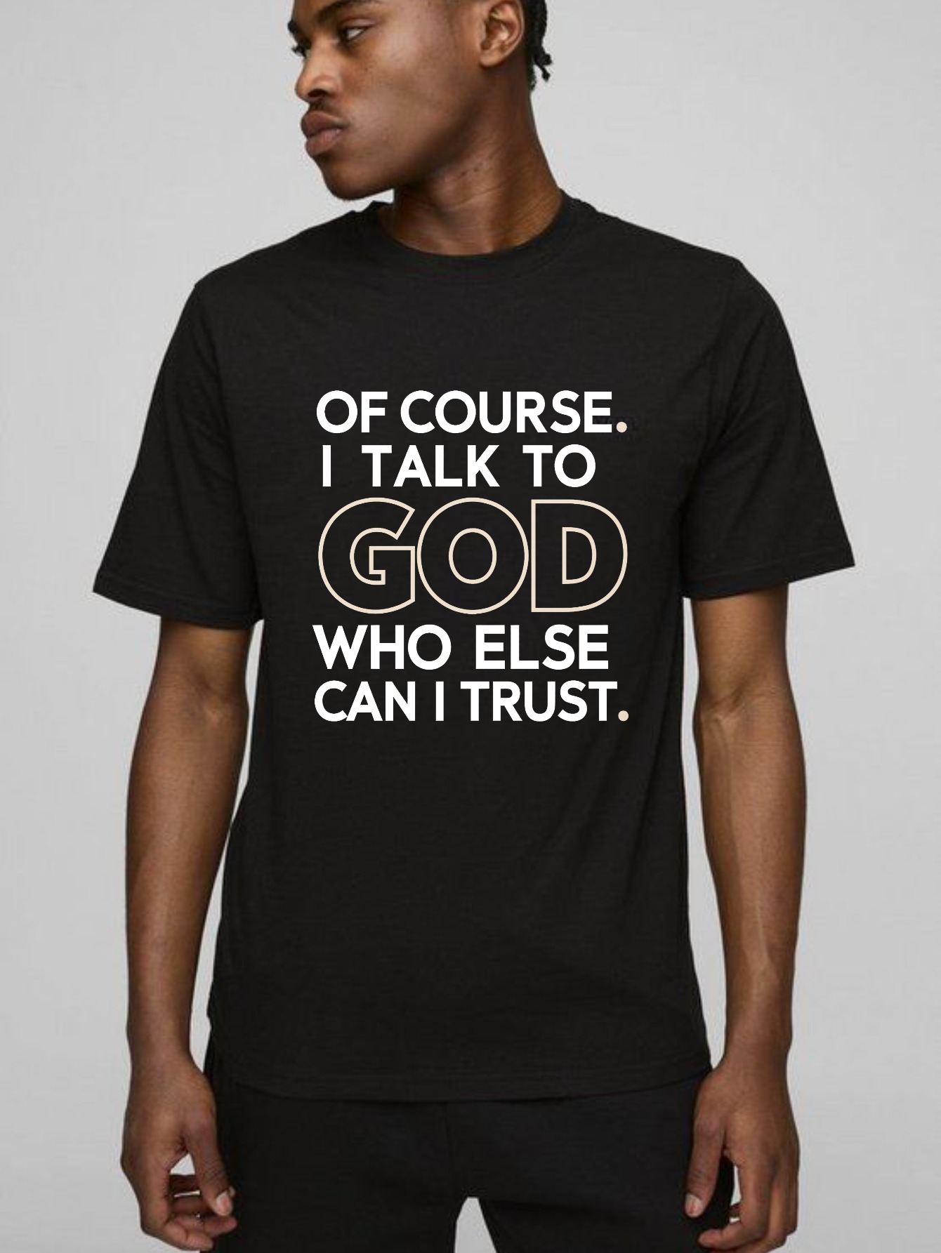 Dorawear™ Of Course I Talk To God Who Else Can I Trust T-shirt 100% cotton