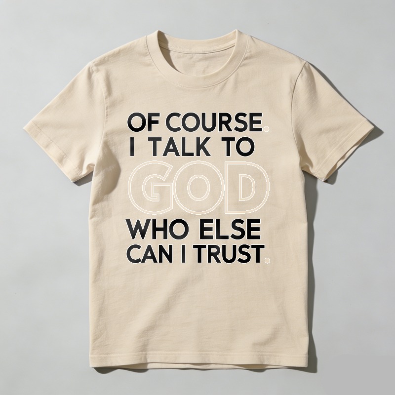 Dorawear™ Of Course I Talk To God Who Else Can I Trust T-shirt 100% cotton