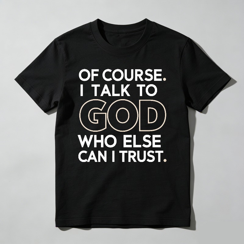 Dorawear™ Of Course I Talk To God Who Else Can I Trust T-shirt 100% cotton