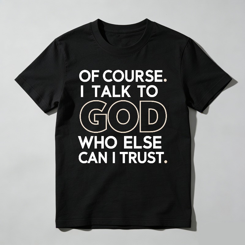 Dorawear™ Of Course I Talk To God Who Else Can I Trust T-shirt 100% cotton