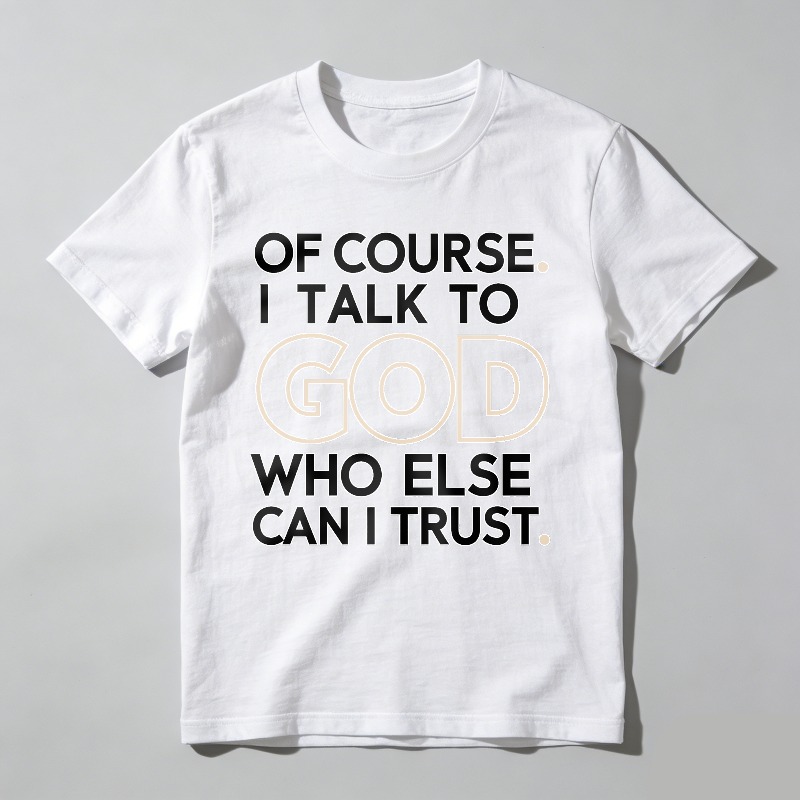 Dorawear™ Of Course I Talk To God Who Else Can I Trust T-shirt 100% cotton